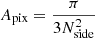 $ A_{\mathrm{pix}} = \frac{\pi}{3N_{\mathrm{side}}^2} $