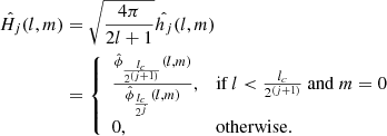 $$ \begin{aligned} \hat{H_j}(l,m)&= \sqrt{\frac{4 \pi }{2l+1}} \hat{h_j} (l,m) \nonumber \\&= {\left\{ \begin{array}{ll} \frac{\hat{\phi }_{\frac{l_c}{2^{(j+1)}}}(l,m)}{\hat{\phi }_{\frac{l_c}{2^j}}(l,m)},&\mathrm{if }\,l < \frac{l_c}{2^{(j+1)}}\ \mathrm{and}\ m = 0 \\ 0,&\mathrm{otherwise}. \end{array}\right.} \end{aligned} $$