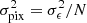 $ \sigma_{\rm pix}^2 = \sigma_{\epsilon}^2 / N $