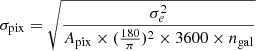$$ \begin{aligned} \sigma _{\rm pix} = \sqrt{\frac{\sigma _e^{2}}{A_{\rm pix} \times (\frac{180}{\pi })^2 \times 3600 \times n_{\rm gal}}} \end{aligned} $$