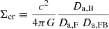 $$ \begin{aligned} \Sigma _{\rm cr}\equiv \frac{c^2}{4\pi G}\frac{D_{\rm a, B}}{D_{\rm a, F}\ D_{\rm a, FB}} \end{aligned} $$