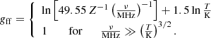 $$ \begin{aligned} g_{\rm ff}=\left\{ \begin{array}{ll} \ln \left[49.55\,Z^{-1}\left(\frac{\nu }{\mathrm{MHz}}\right)^{-1}\right]+1.5\ln \frac{T}{\mathrm{K}}&\\ 1 \qquad \text{ for}\qquad \frac{\nu }{\mathrm{MHz}}\gg \left(\frac{T}{\mathrm{K}}\right)^{3/2}.&\end{array}\right. \end{aligned} $$