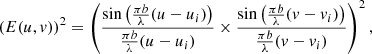 $$ \begin{aligned} \left(E(u,{ v})\right)^2=\left(\frac{\sin \left(\frac{\pi b}{\lambda }(u-u_i)\right)}{\frac{\pi b}{\lambda }(u-u_i)}\times \frac{\sin \left(\frac{\pi b}{\lambda }({ v}-{ v}_i)\right)}{\frac{\pi b}{\lambda }({ v}-{ v}_i)}\right)^2, \end{aligned} $$