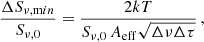 $$ \begin{aligned} \frac{\Delta S_{\nu ,\mathrm min}}{S_{\nu ,0}}=\frac{2kT}{S_{\nu ,0}\,A_{\rm eff}\sqrt{\Delta \nu \Delta \tau }}\,, \end{aligned} $$