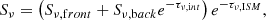 $$ \begin{aligned} S_\nu = \left(S_{\nu ,\mathrm front}+S_{\nu ,\mathrm back}e^{-\tau _{\nu ,\mathrm int}}\right)e^{-\tau _{\nu ,\mathrm ISM}}, \end{aligned} $$
