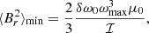 $$ \begin{aligned} \langle B_r^2 \rangle _{\rm min} = \frac{2}{3} \frac{\delta \omega _0 \omega _{\rm max}^3 \mu _0 }{ \mathcal{I} }, \end{aligned} $$