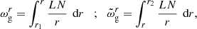 $$ \begin{aligned} \omega _{\rm g}^r = \int _{r_1}^{r} \frac{LN}{r}\,\text{ d}r \;\;\; \text{;} \;\;\; \tilde{\omega }_{\rm g}^r = \int _{r}^{r_2} \frac{LN}{r}\,\text{ d}r, \end{aligned} $$