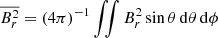 $ \overline{B_r^2} = (4\pi)^{-1}\iint B_r^2 \sin\theta\,\mathrm{d}\theta\,\mathrm{d}\phi $