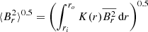 $ \langle B_r^2\rangle^{0.5} = \left(\int_{r_{i}}^{r_{o}} K(r) \overline{B_r^2} \,\hbox{d}r \right)^{0.5} $