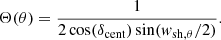 $$ \begin{aligned}&\Theta (\theta ) = \frac{1}{2 \cos (\delta _{\rm cent}) \sin ( { w}_{\rm sh,\theta }/2)} .\end{aligned} $$