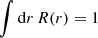 $$ \begin{aligned}&\int \mathrm{d}r \, R(r) = 1 \end{aligned} $$