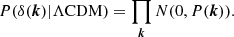 $$ \begin{aligned} P(\delta (\boldsymbol{k})|\Lambda \mathrm{CDM}) = \prod _{\boldsymbol{k}} N(0,P(\boldsymbol{k})). \end{aligned} $$