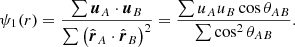 $$ \begin{aligned} \psi _1(r) = \frac{ \sum { \boldsymbol{u}_A \cdot \boldsymbol{u}_B }}{ \sum { \left( \hat{\boldsymbol{r}}_A \cdot \hat{\boldsymbol{r}}_B \right)^2 } } = \frac{ \sum {u_A u_B \cos \theta _{AB}} }{ \sum {\cos ^2\theta _{AB}} } .\end{aligned} $$