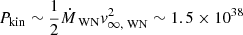 $ P_{\mathrm{kin}} \sim \frac{1}{2} \dot{M}_{\text{ WN}} {v}_{\infty , \text{ WN}}^2 \sim 1.5 \times 10^{38} $
