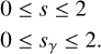 $\matrix{ {0 \le s \le 2} \hfill \cr {0 \le {s_\gamma } \le 2.} \hfill \cr }$