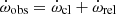 $ \dot{\omega}_{\mathrm{obs}} = \dot{\omega}_{\mathrm{cl}} + \dot{\omega}_{\mathrm{rel}} $