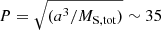 $ P = \sqrt{(a^3/M_{\mathrm{S, tot}})} \sim 35 $