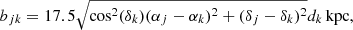 $$ \begin{aligned} b_{jk} = 17.5\sqrt{\cos ^2(\delta _k)(\alpha _j-\alpha _k)^2+(\delta _j-\delta _k)^2} d_k\,\mathrm{kpc}, \end{aligned} $$