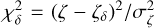 $\chi _\delta ^2 = {\left( {\zeta - {\zeta _\delta }} \right)^2}/\sigma _\zeta ^2$