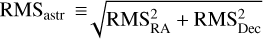 $\rm{RMS}_{\rm{astr}} &equiv; \sqrt {{\rm{RMS}}_{{\rm{RA}}}^{\rm{2}} + {\rm{RMS}}_{{\rm{Dec}}}^{\rm{2}}} $