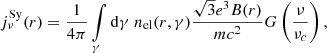 $$ \begin{aligned} j_{\nu }^\mathrm{Sy}(r) = \dfrac{1}{4\pi } \int \limits _{\gamma } \mathrm{d}\gamma \ n_{\rm el} (r,\gamma )\dfrac{\sqrt{3}e^{3}B(r)}{mc^2}G\left(\dfrac{\nu }{\nu _{c}}\right), \end{aligned} $$