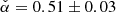 $ \check{\alpha}=0.51\pm0.03 $