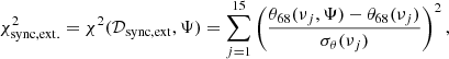 $$ \begin{aligned} \chi ^2_{\rm sync,ext.} = \chi ^2(\mathcal{D} _\mathrm{sync,ext} ,\mathbf \Psi ) = \sum \limits _{j=1}^{15} \left(\frac{\theta _{68}(\nu _j,\mathbf \Psi ) - \theta _{68}(\nu _j)}{\sigma _{\theta }(\nu _j)}\right)^2, \end{aligned} $$