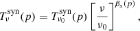 $$ \begin{aligned} T^\mathrm{{syn}}_{\nu }(p) = T^\mathrm{{syn}}_{\nu _{0}}(p) \left[\frac{\nu }{\nu _{0}}\right]^{\beta _s(p)}, \end{aligned} $$