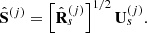 $$ \begin{aligned} \hat{\mathbf{S }}^{\left(j\right)}=\left[\hat{\mathbf{R }}_{s}^{\left( j \right)}\right]^{1/2}\mathbf U _{s}^{\left(j\right)}. \end{aligned} $$