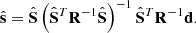 $$ \begin{aligned} \hat{\mathbf{s}}=\hat {\mathbf{S}} \left( \hat{\mathbf{S }}^{T}\mathbf R ^{-1}\hat{\mathbf{S }} \right)^{-1}\hat{\mathbf{S }}^{T}\mathbf R ^{-1}\mathbf d . \end{aligned} $$