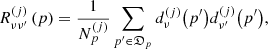 $$ \begin{aligned} R_{\nu \nu ^{{\prime }}}^{\left( j \right)}\left( p \right) = \frac{1}{N_{p}^{\left( j \right)}}\sum _{p^{{\prime }}\in \mathfrak{D} _{p}}d_{\nu }^{\left( j \right)}{\left( p^{\prime } \right)}d_{\nu ^{{\prime }}}^{\left( j \right)}{\left( p^{\prime }\right)}, \end{aligned} $$