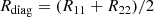 $$ \begin{aligned} R_{\rm diag}&= (R_{11} + R_{22})/2 \end{aligned} $$