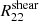 $ R_{22}^{\mathrm{shear}} $