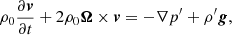 $$ \begin{aligned}&{\rho _0}\frac{\partial \boldsymbol{{ v}}}{\partial t} + 2 {\rho _0}{\boldsymbol{\Omega }}\times \boldsymbol{{ v}} = - \nabla p^\prime + \rho^\prime \boldsymbol{g}, \end{aligned} $$