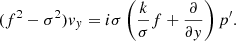 $$ \begin{aligned} (f^2 - \sigma ^2) {{ v}}_{ y} = i \sigma \left(\frac{k}{\sigma } f + \frac{\partial }{\partial { y}} \right) p^\prime . \end{aligned} $$