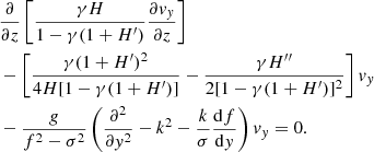 $$ \begin{aligned}&\frac{\partial }{\partial z} \left[ \frac{\gamma H}{1-\gamma (1+H^{\prime })} \frac{\partial { v}_{ y}}{\partial z} \right] \nonumber \\&-\left[\frac{\gamma (1+H^{\prime })^2}{4H[1-\gamma (1+H^{\prime })]} - \frac{\gamma H^{\prime \prime }}{2[1-\gamma (1+H^{\prime })]^2} \right]{ v}_{ y}\nonumber \\&- \frac{g}{f^2 - \sigma ^2} \left(\frac{\partial ^2}{\partial { y}^2} - k^2 - \frac{k}{\sigma } \frac{\mathrm{d} f}{\mathrm{d}{ y}}\right) { v}_{ y} = 0. \end{aligned} $$