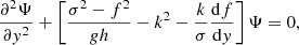 $$ \begin{aligned}&\frac{\partial ^2 \Psi }{\partial { y}^2} + \left[\frac{\sigma ^2 -f^2}{g h} - k^2 - \frac{k}{\sigma }\frac{\mathrm{d} f}{\mathrm{d}{ y}} \right] \Psi = 0, \end{aligned} $$
