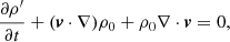 $$ \begin{aligned}&\frac{\partial \rho^\prime }{\partial t} + (\boldsymbol{{ v}}\cdot \nabla )\rho _0 + \rho _0 \nabla \cdot \boldsymbol{{ v}} =0, \end{aligned} $$