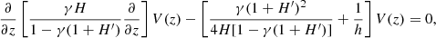 $$ \begin{aligned} \frac{\partial }{\partial z} \left[ \frac{\gamma H}{1-\gamma (1+H^\prime )} \frac{\partial }{\partial z} \right] V(z)-\left[ \frac{\gamma (1+H^\prime )^2}{4H [1-\gamma (1+H^\prime )]} + \frac{1}{h} \right] V(z) = 0, \end{aligned} $$
