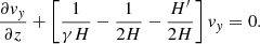 $$ \begin{aligned} \frac{\partial { v}_{ y}}{\partial z} + \left[ \frac{1}{\gamma H} - \frac{1}{2H} - \frac{H^\prime }{2H} \right] { v}_{ y}=0. \end{aligned} $$
