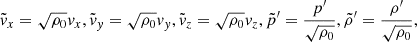 $$ \begin{aligned} {\tilde{{ v}}_x}=\sqrt{\rho _0} {{ v}}_x, {\tilde{{ v}}_{{ y}}}=\sqrt{\rho _0} {{ v}}_{{ y}}, {\tilde{{ v}}_z}=\sqrt{\rho _0} { v}_z, {\tilde{p}^\prime }=\frac{p^\prime }{\sqrt{\rho _0}} , {\tilde{\rho }^\prime }=\frac{\rho^\prime }{\sqrt{\rho _0}}, \end{aligned} $$