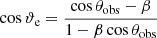 $ \cos\vartheta_{\mathrm{e}} = \frac{\cos\theta_{\mathrm{obs}} - \beta}{1 - \beta\cos\theta_{\mathrm{obs}}} $