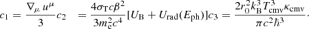 $$ \begin{aligned} c_{1}&= \frac{\nabla _{\mu } \, u^{\mu }}{3}\nonumber c_{2}&= \frac{4 \sigma _{\rm T} c \beta ^{2}}{3 m_{\rm e}^{2} c^{4}}[U_{\rm B} + U_{\rm rad}(E_{\rm ph})]\nonumber c_{3}&= \frac{2r_{0}^{2} k_{\rm B}^3 T_{\rm cmv}^3 \kappa _{\rm cmv}}{\pi c^2 \hbar ^3}\cdot \end{aligned} $$
