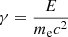 $ \gamma = \frac{E}{m_{\mathrm{e}} c^2} $