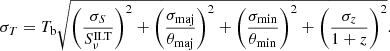 $$ \begin{aligned} \sigma _T = T_\mathrm{b} \sqrt{\left(\frac{\sigma _S}{S^\mathrm{ILT} _\nu }\right)^2 + \left(\frac{\sigma _\mathrm{maj} }{\theta _\mathrm{maj} }\right)^2 + \left(\frac{\sigma _\mathrm{min} }{\theta _\mathrm{min} }\right)^2 + \left(\frac{\sigma _z}{1 + z}\right)^2} .\end{aligned} $$