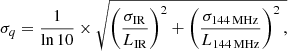 $$ \begin{aligned}&\sigma _q = \frac{1}{\ln 10} \times \sqrt{\left(\frac{\sigma _\mathrm{IR} }{L_\mathrm{IR} }\right)^2 + \left(\frac{\sigma _{144\,\mathrm{MHz} }}{L_{144\,\mathrm{MHz} }}\right)^2,} \end{aligned} $$