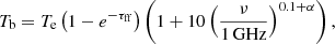 $$ \begin{aligned} T_\mathrm{b} = T_{\rm e} \left(1 - e^{-\tau _\mathrm{ff} }\right)\left(1 + 10\left(\frac{\nu }{1\, \mathrm{GHz} }\right)^{0.1+\alpha }\right), \end{aligned} $$