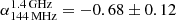 $ \alpha_{144\,\mathrm{MHz}}^{1.4\,\mathrm{GHz}} = -0.68 \pm 0.12 $