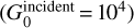 $\left( {G_0^{{\rm{incident}}} = {{10}^4}} \right)$