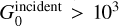 $G_0^{{\rm{incident}}} > {10^3}$